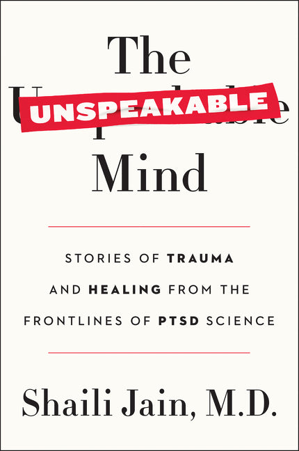 The Unspeakable Mind: Stories of Trauma and Healing from the Frontlines of PTSD Science