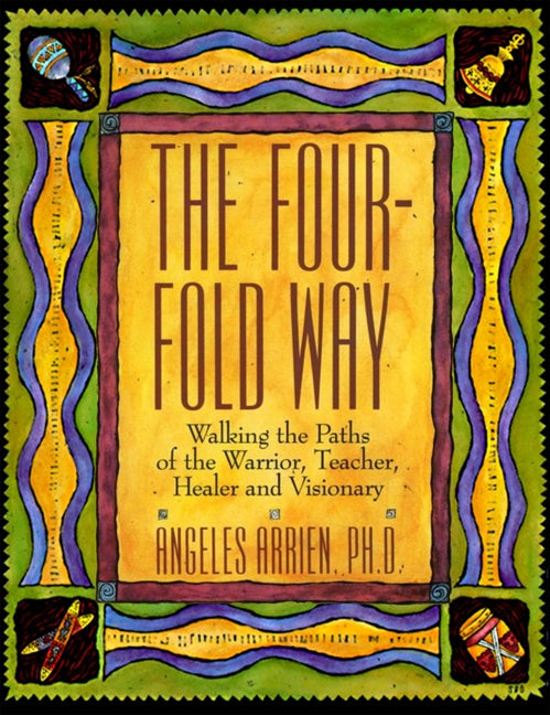The Four-Fold Way: Walking the Paths of the Warrior, Teacher, Healer, and Visionary