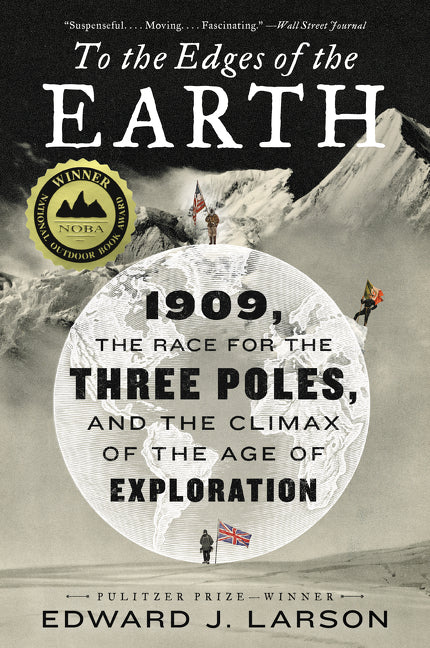 To the Edges of the Earth: 1909, the Race for the Three Poles, and the Climax of the Age of Exploration