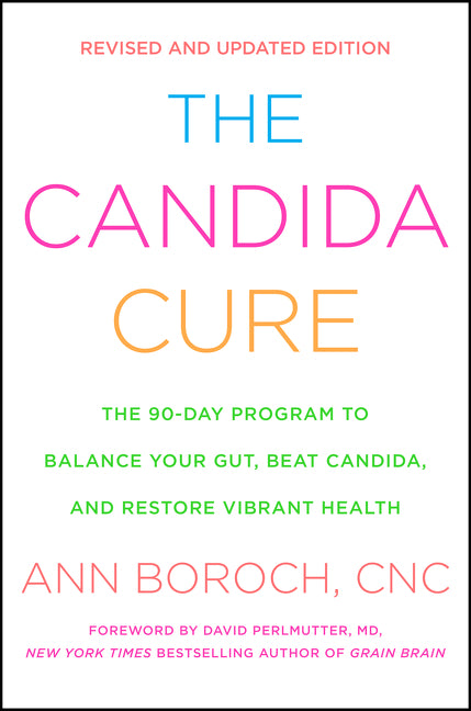 The Candida Cure: The 90-Day Program to Balance Your Gut, Beat Candida, and Restore Vibrant Health