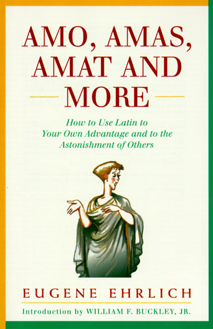 Amo, Amas, Amat and More: How to Use Latin to Your Own Advantage and to the Astonishment of Others