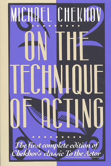On the Technique of Acting: The First Complete Edition of Chekhov's Classic To the Actor