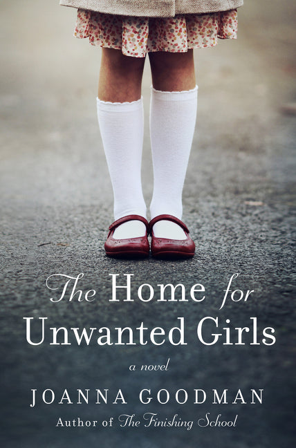 The Home for Unwanted Girls: The heart-wrenching, gripping story of a mother-daughter bond that could not be broken – inspired by true events