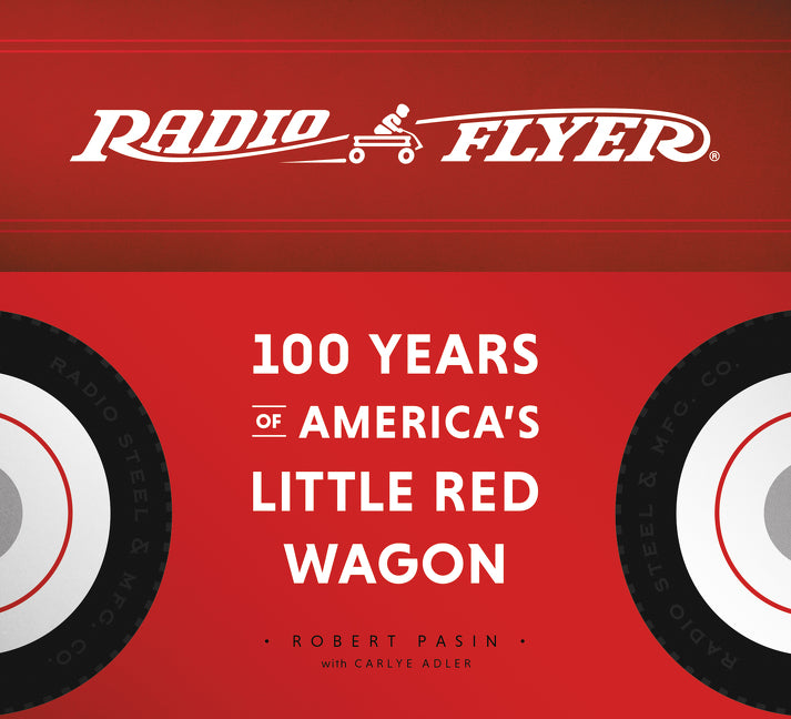 Radio Flyer: 100 Years of America’s Little Red Wagon