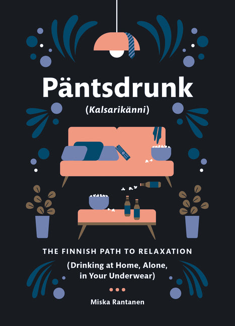 Pantsdrunk: Kalsarikanni: The Finnish Path to Relaxation