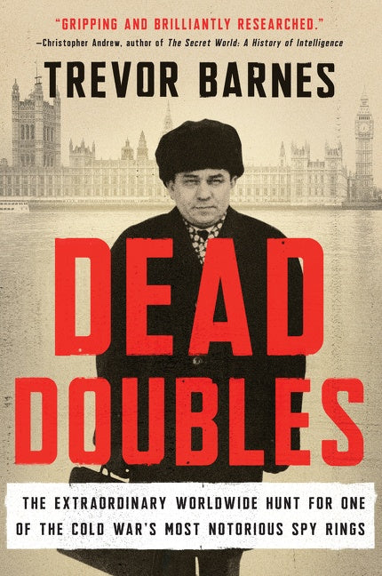 Dead Doubles: The Extraordinary Worldwide Hunt for One of the Cold War’s Most Notorious Spy Ring