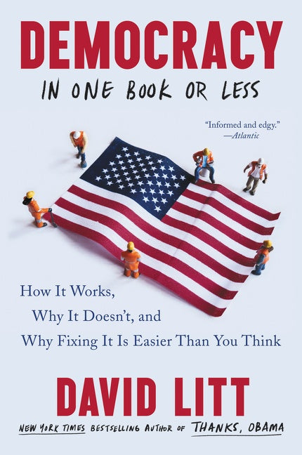 Democracy in One Book or Less: How It Works, Why It Doesn’t, and Why Fixing It Is Easier Than You Think