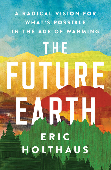 The Future Earth: A Radical Vision for What’s Possible in the Age of Warming