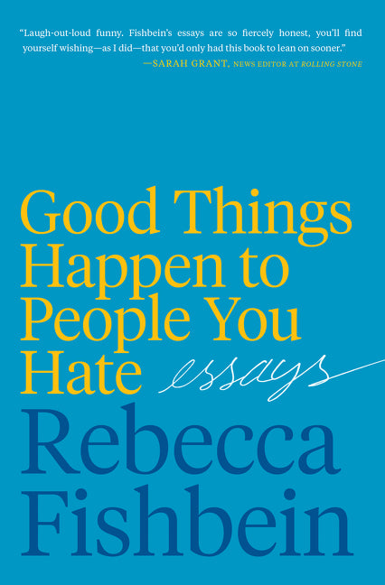 Good Things Happen to People You Hate: Essays