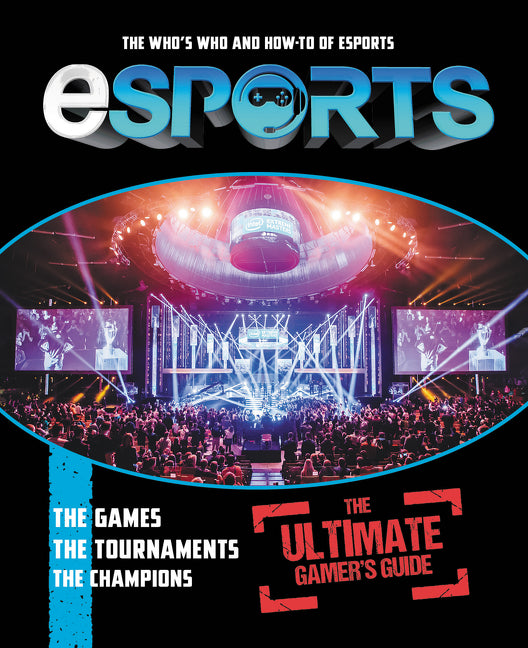eSports: The Ultimate Gamer's Guide: The Who's Who and How-To of eSports