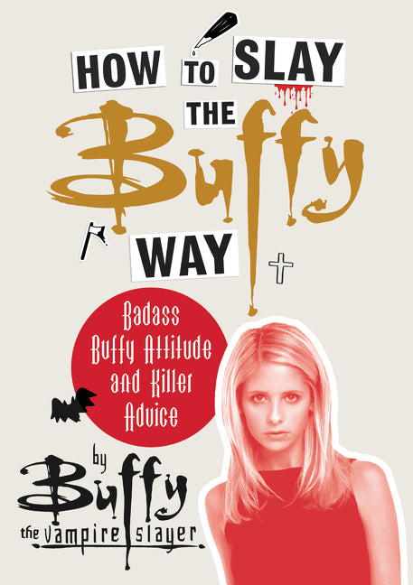 How to Slay the Buffy Way: Badass Buffy Attitude and Killer Advice
