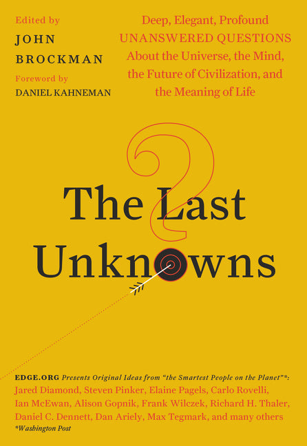 The Last Unknowns: Deep, Elegant, Profound Unanswered Questions About the Universe, the Mind, the Future of Civilization, and the Meaning of Life