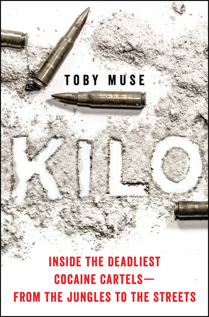 Kilo: Inside the Deadliest Cocaine Cartels—from the Jungles to the Streets