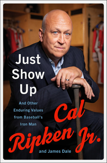 Just Show Up: And Other Enduring Values from Baseball’s Iron Man