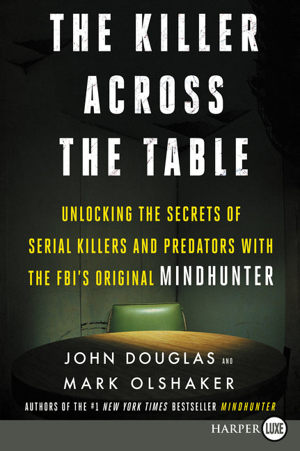 The Killer Across the Table: Unlocking the Secrets of Serial Killers and Predators with the FBI's Original Mindhunter