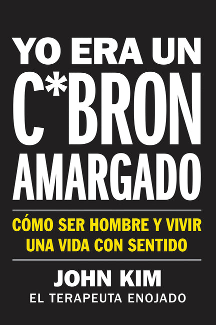 I Used to Be a Miserable F*ck \ Yo era un c*brón amargado: Cómo ser hombre y vivir una vida con sentido