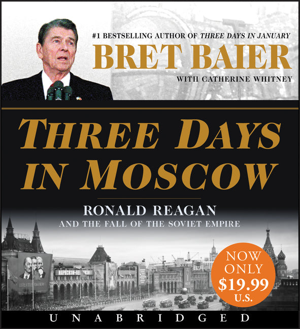 Three Days in Moscow: Ronald Reagan and the Fall of the Soviet Empire
