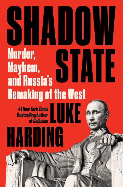 Shadow State: Murder, Mayhem, and Russia’s Remaking of the West