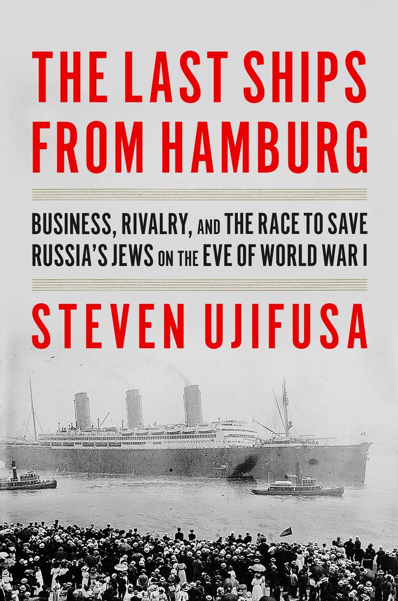 The Last Ships from Hamburg: Business, Rivalry, and the Race to Save Russia’s Jews on the Eve of World War I