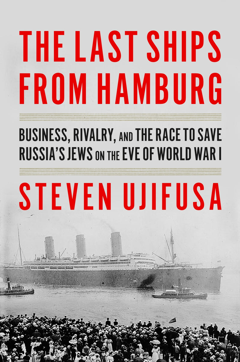 The Last Ships from Hamburg: Business, Rivalry, and the Race to Save Russia’s Jews on the Eve of World War I