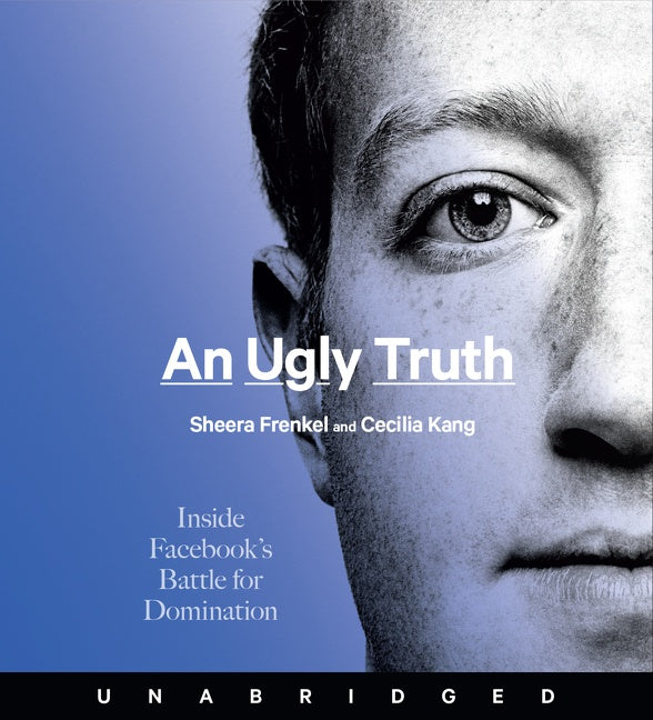 An Ugly Truth: Inside Facebook’s Battle for Domination