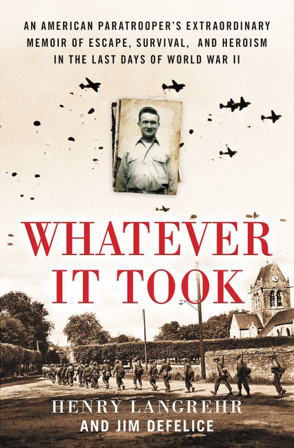 Whatever It Took: An American Paratrooper’s Extraordinary Memoir of Escape, Survival, and Heroism in the Last Days of World War II