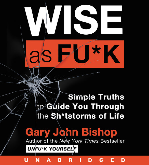 Wise As Fu*k: Simple Truths to Guide You Through the Sh*tstorms of Life