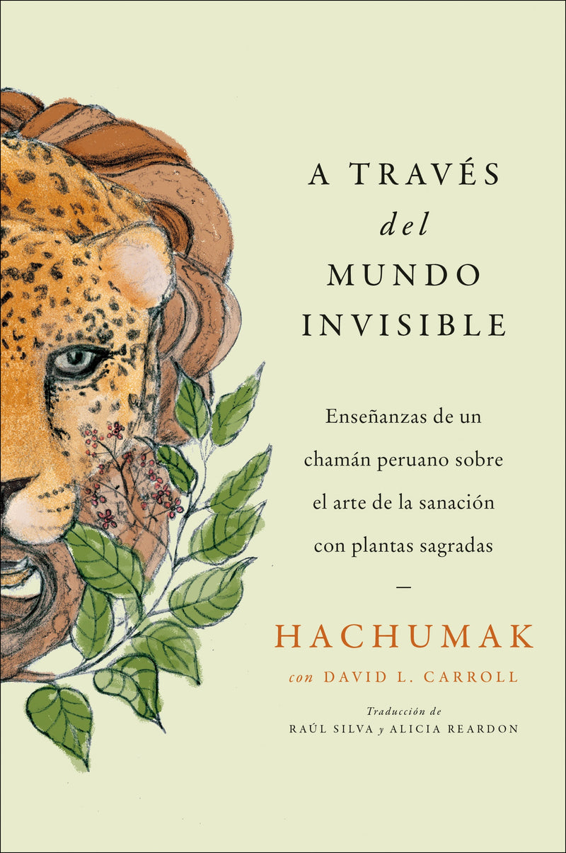 Journeying Through the Invisible \  A través del mundo invisible (Sp. ed.): Enseñanzas de un chamán peruano sobre el arte de la sanación con plantas sagradas