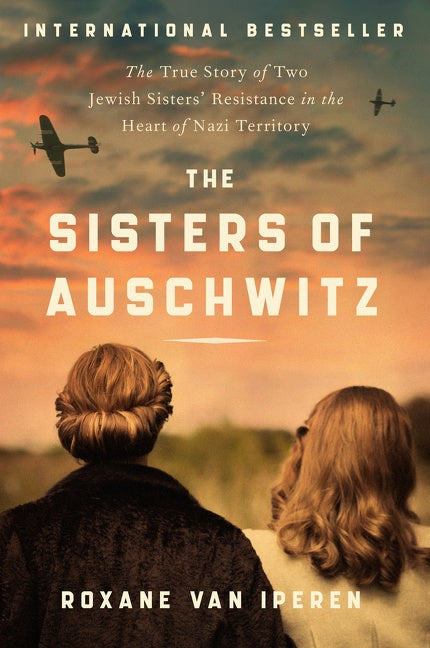 The Sisters of Auschwitz: The True Story of Two Jewish Sisters’ Resistance in the Heart of Nazi Territory
