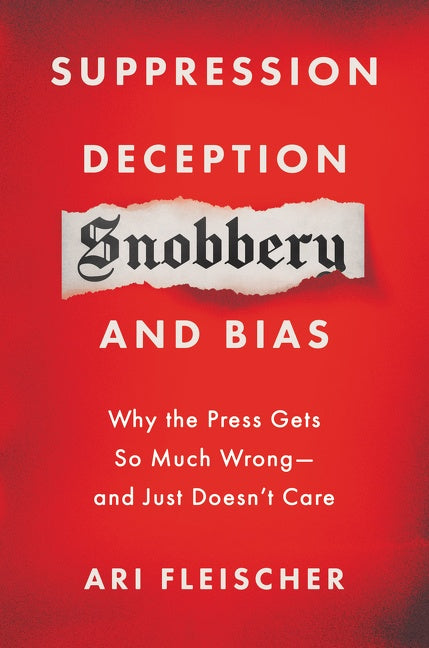 Suppression, Deception, Snobbery, and Bias: Why the Press Gets So Much Wrong—And Just Doesn’t Care