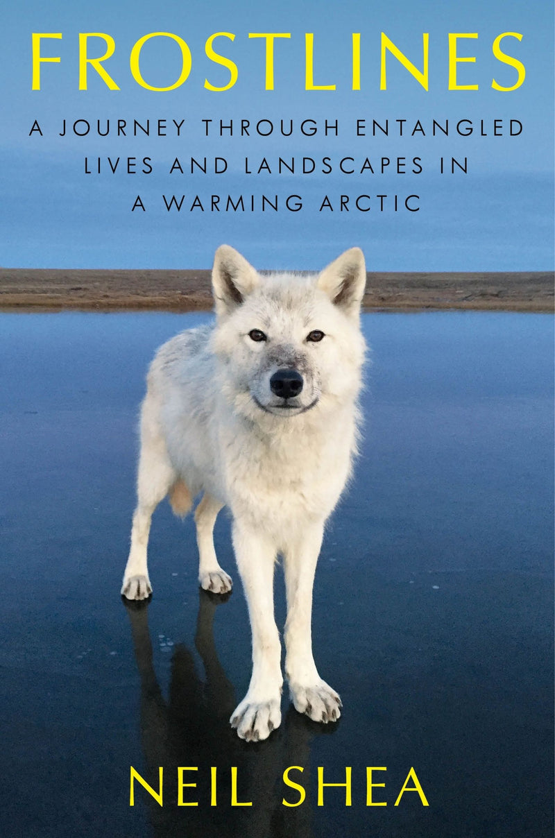 Frostlines: A Journey Through Entangled Lives and Landscapes in a Warming Arctic, from Alaska to Greenland to the Russian Border