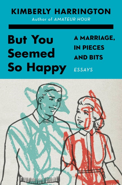 But You Seemed So Happy: A Marriage, in Pieces and Bits