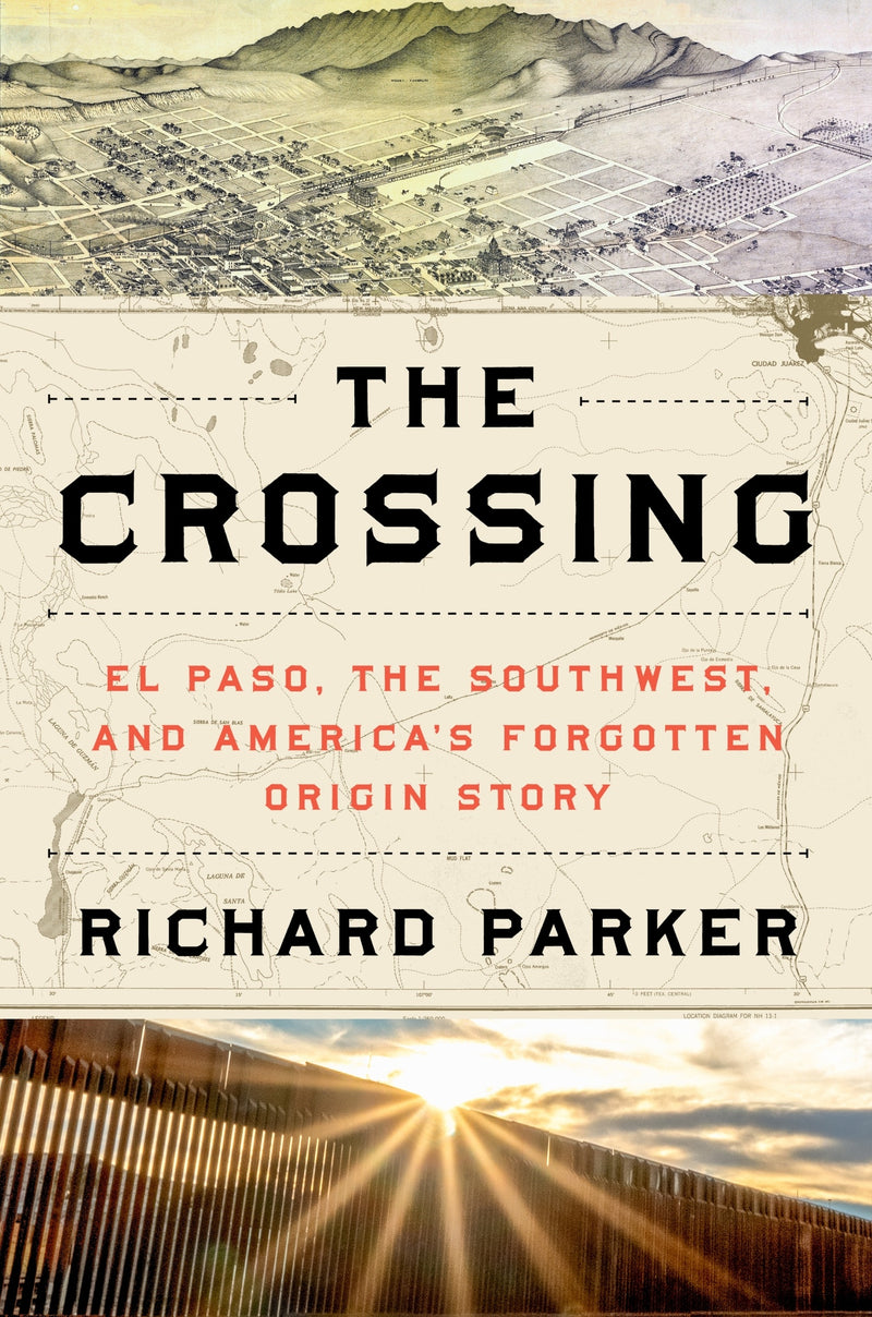 The Crossing: El Paso, the Southwest, and America’s Forgotten Origin Story