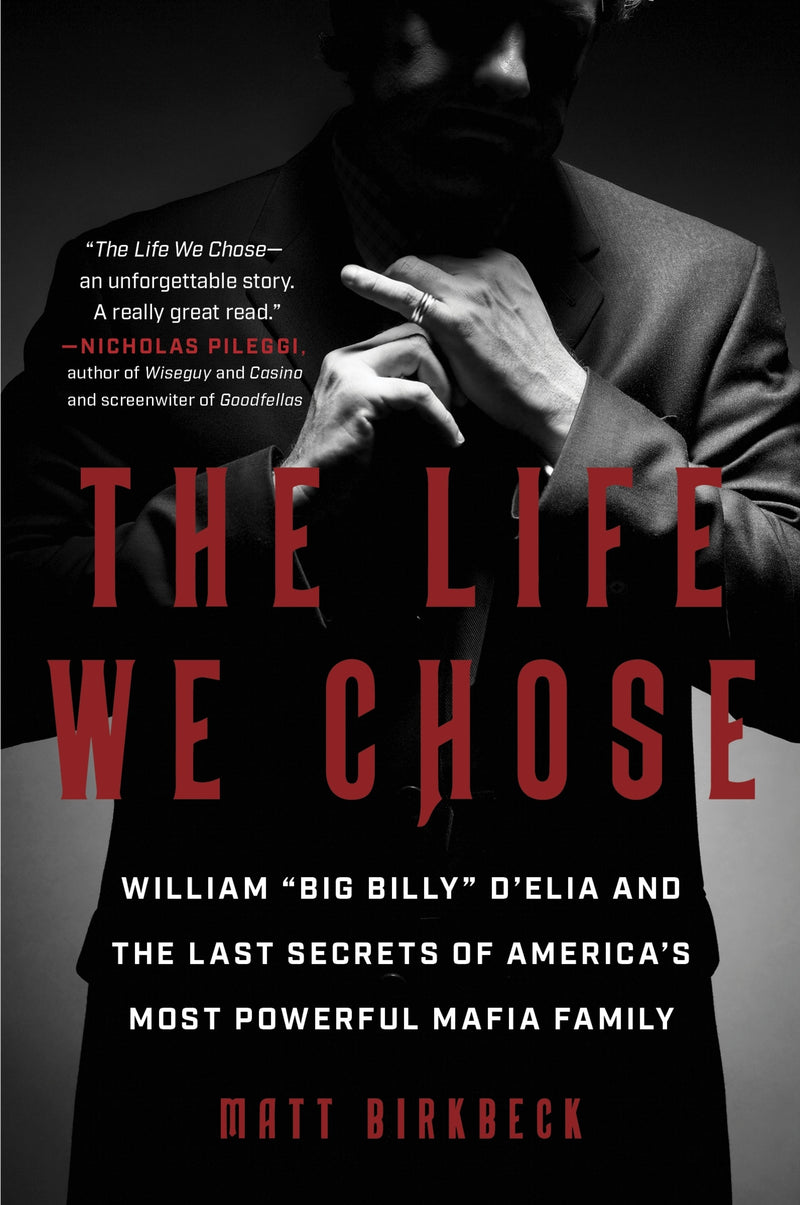 The Life We Chose: William “Big Billy” D’Elia and the Last Secrets of America’s Most Powerful Mafia Family