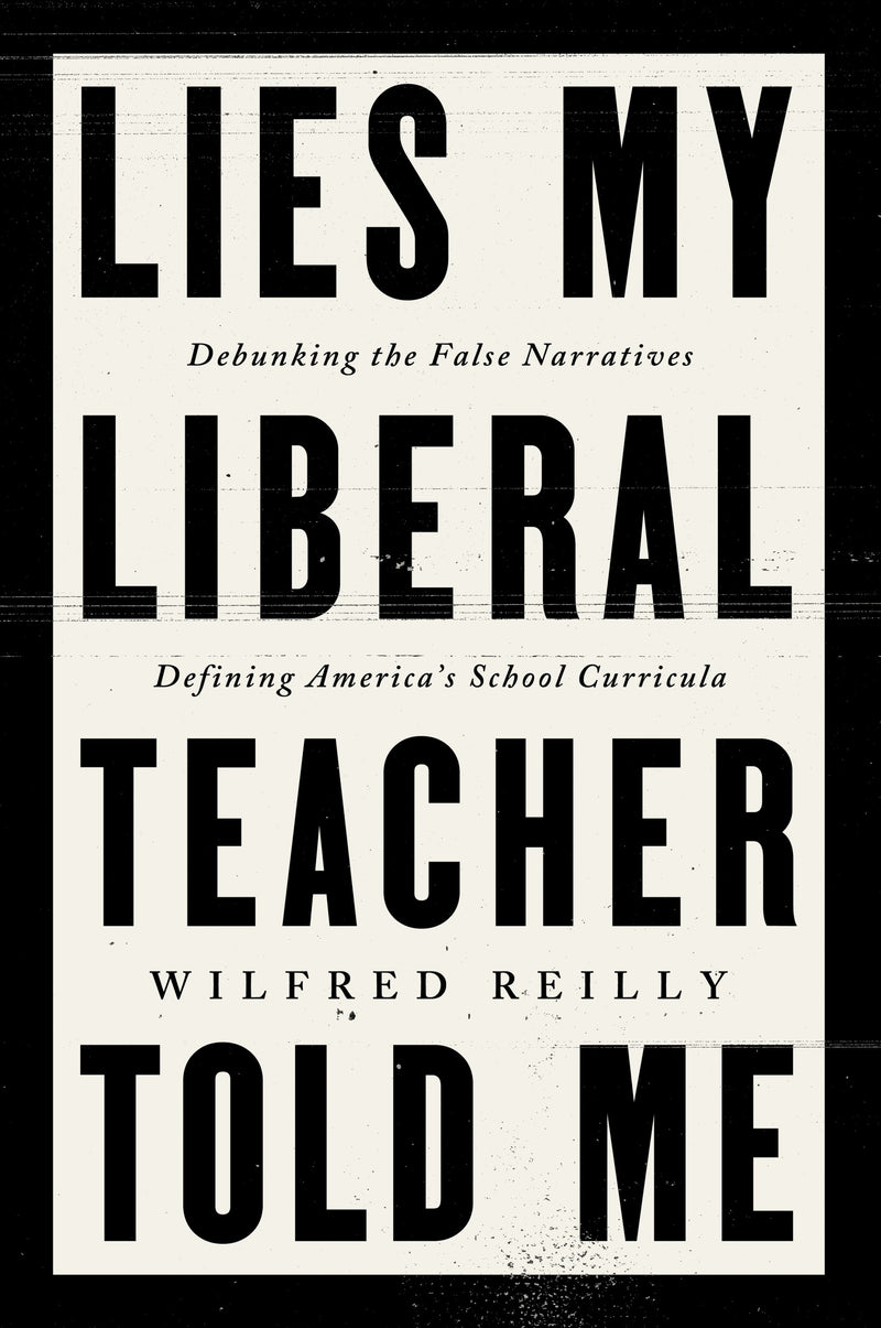 Lies My Liberal Teacher Told Me: Debunking the False Narratives Defining America’s School Curricula
