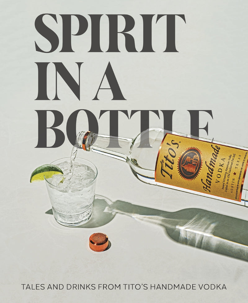 Spirit in a Bottle: Tales and Drinks from Tito’s Handmade Vodka