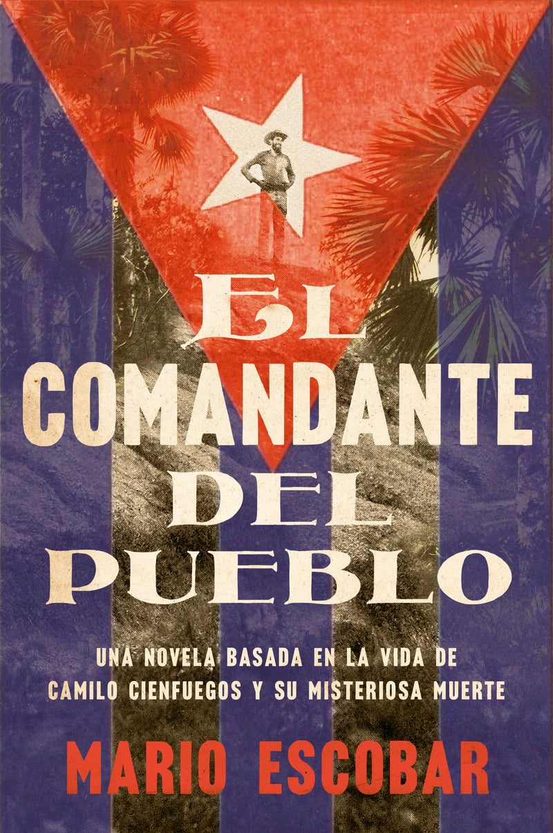 Village Commander, The \ El comandante del pueblo: Una novela basada en la vida de Camilo Cienfuegos y su misteriosa muerte
