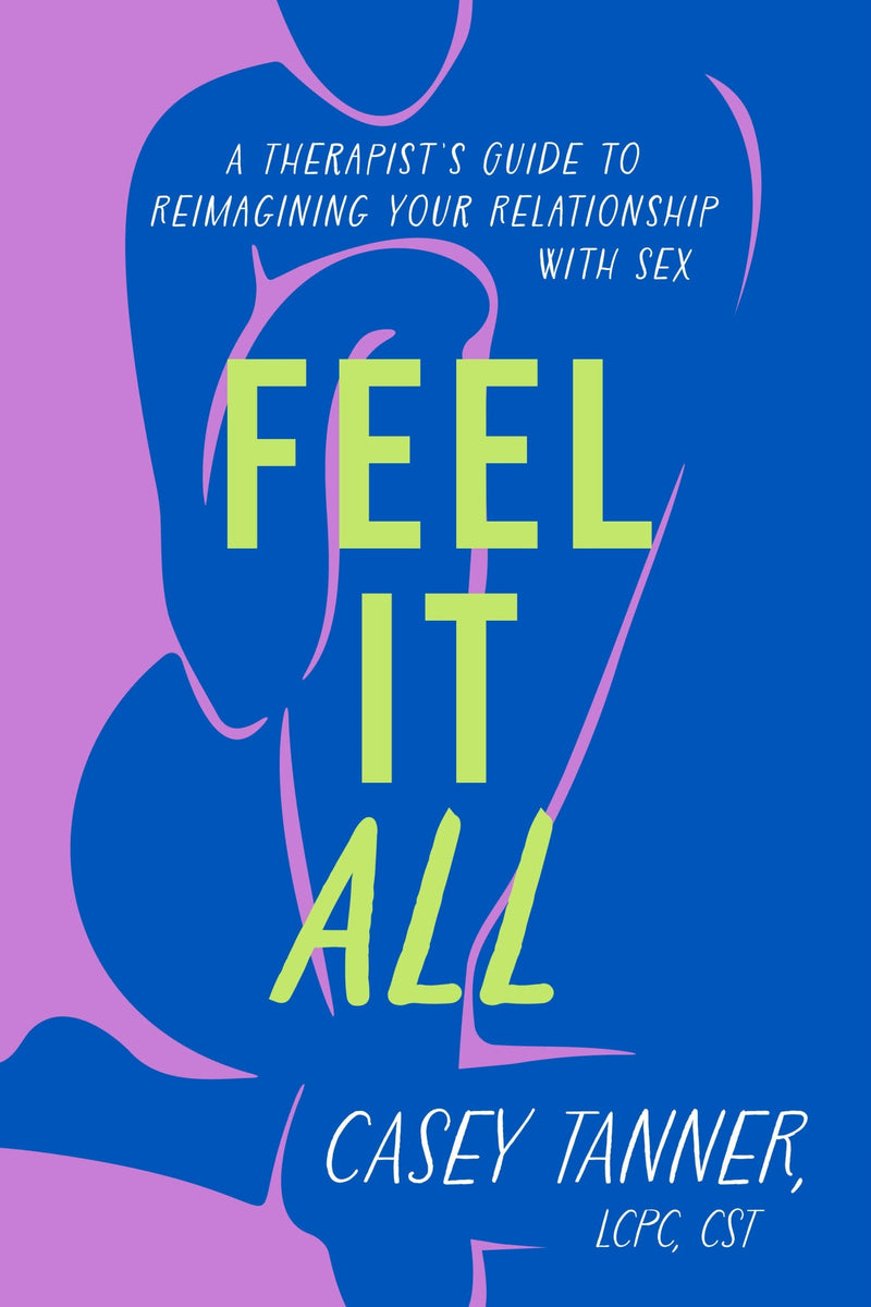 Feel It All: A Therapist’s Guide to Reimagining Your Relationship with Sex