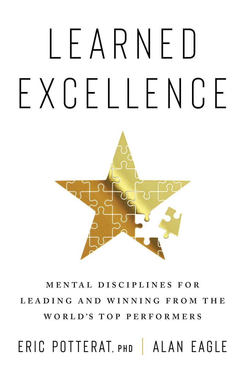Learned Excellence: Mental Disciplines for Leading and Winning from the World’s Top Performers