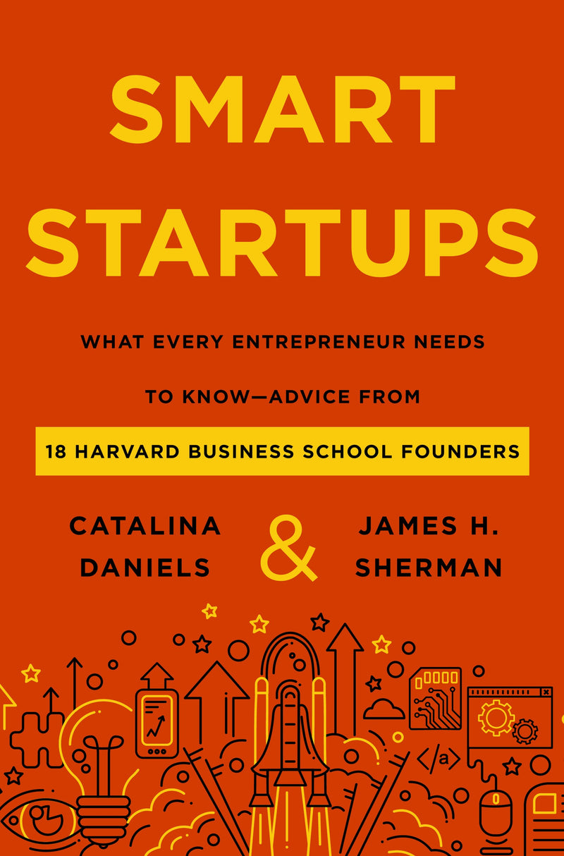 Smart Startups: What Every Entrepreneur Needs to Know--Advice from 18 Harvard Business School Founders