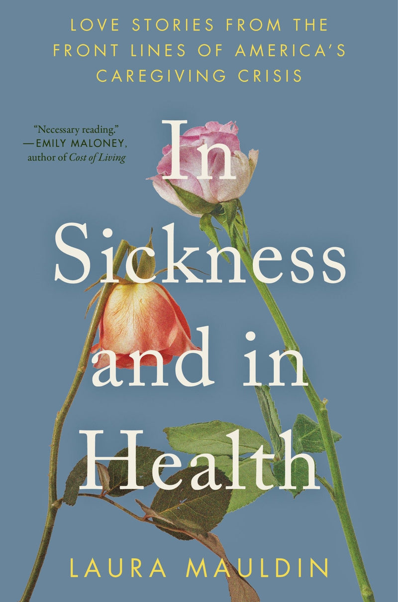 In Sickness and in Health: Love Stories from the Front Lines of America’s Caregiving Crisis