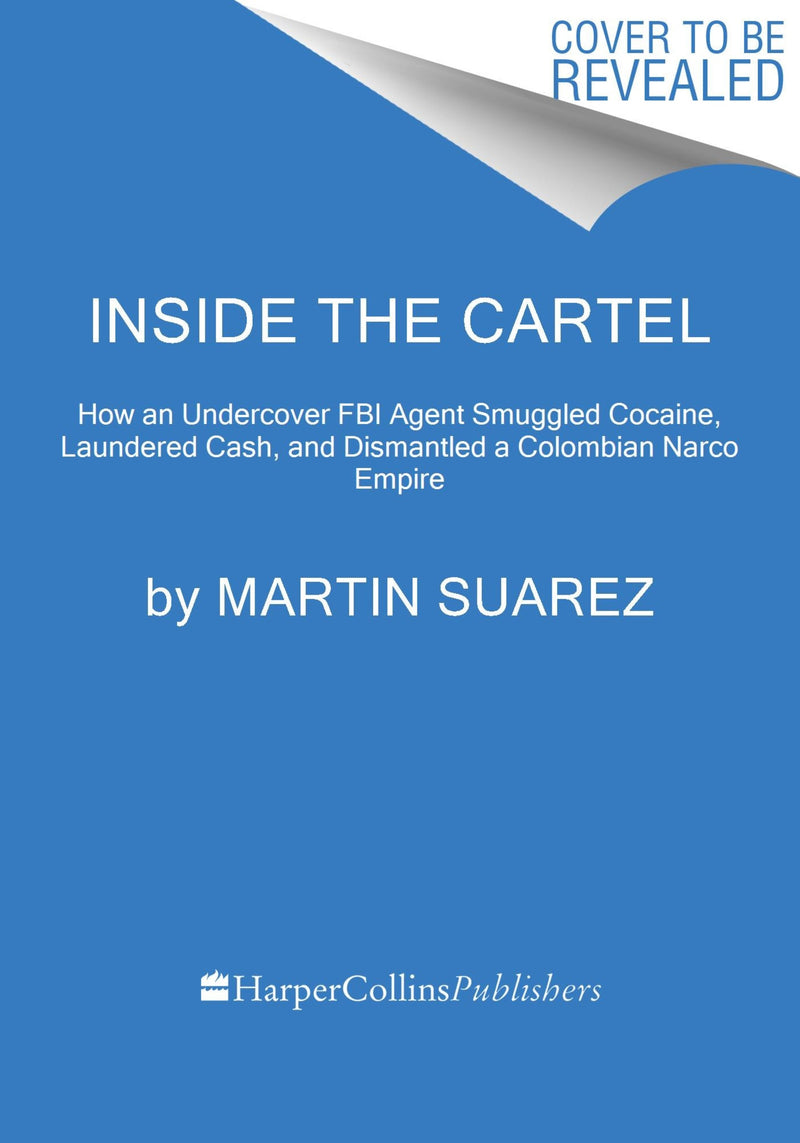 Inside the Cartel: How an Undercover FBI Agent Smuggled Cocaine, Laundered Cash, and Dismantled a Colombian Narco-Empire