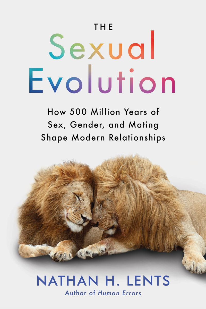 The Sexual Evolution: How 500 Million Years of Sex, Gender, and Mating Shape Modern Relationships