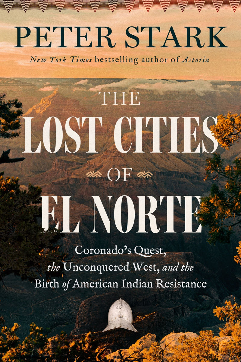 The Lost Cities of El Norte: Coronado’s Quest, the Unconquered West, and the Birth of American Indian Resistance