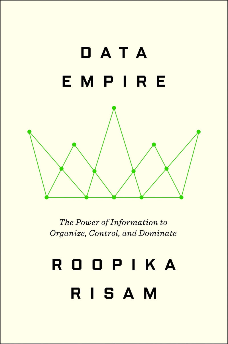 Data Empire: The Power of Information to Organize, Control, and Dominate