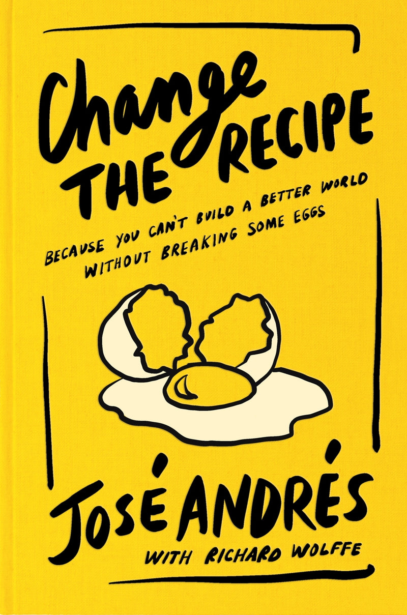 Change the Recipe: Because You Can't Build a Better World Without Breaking Some Eggs