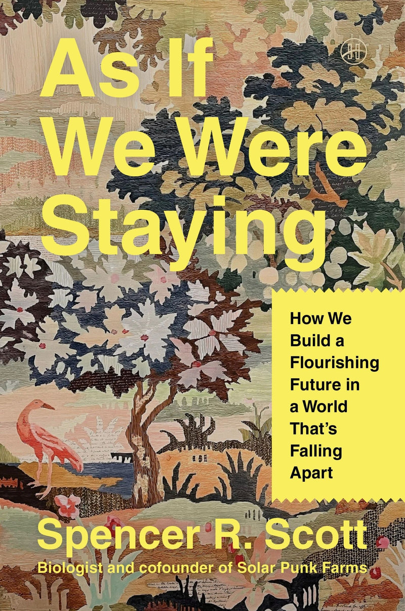 As If We Were Staying: How We Build a Flourishing Future in a World That’s Falling Apart