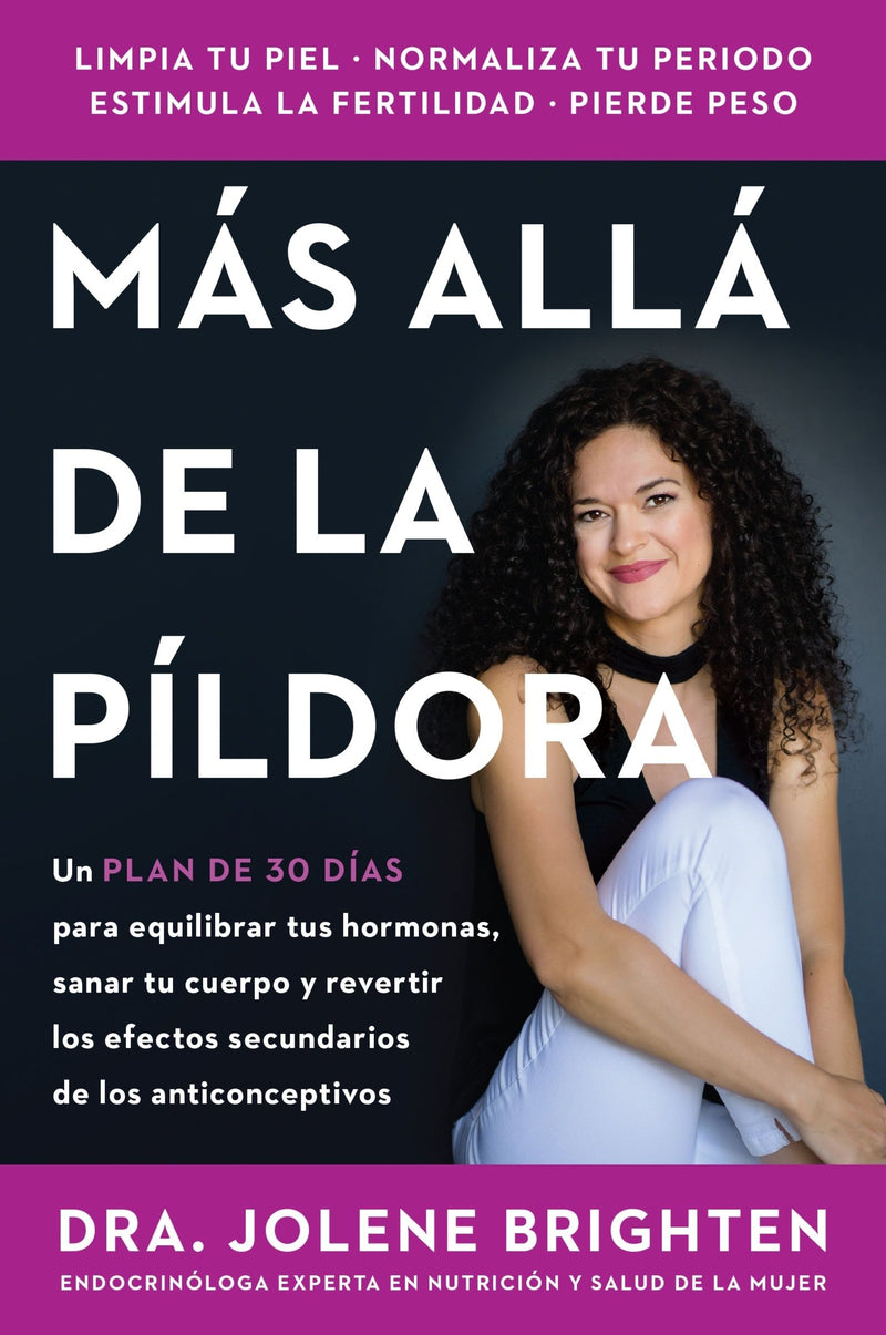 Más allá de la píldora: Un plan de 30 días para equilibrar tus hormonas, sanar tu cuerpo y revertir los efectos secundarios de los anticonceptivos  Beyond the Pill (Spanish edition)