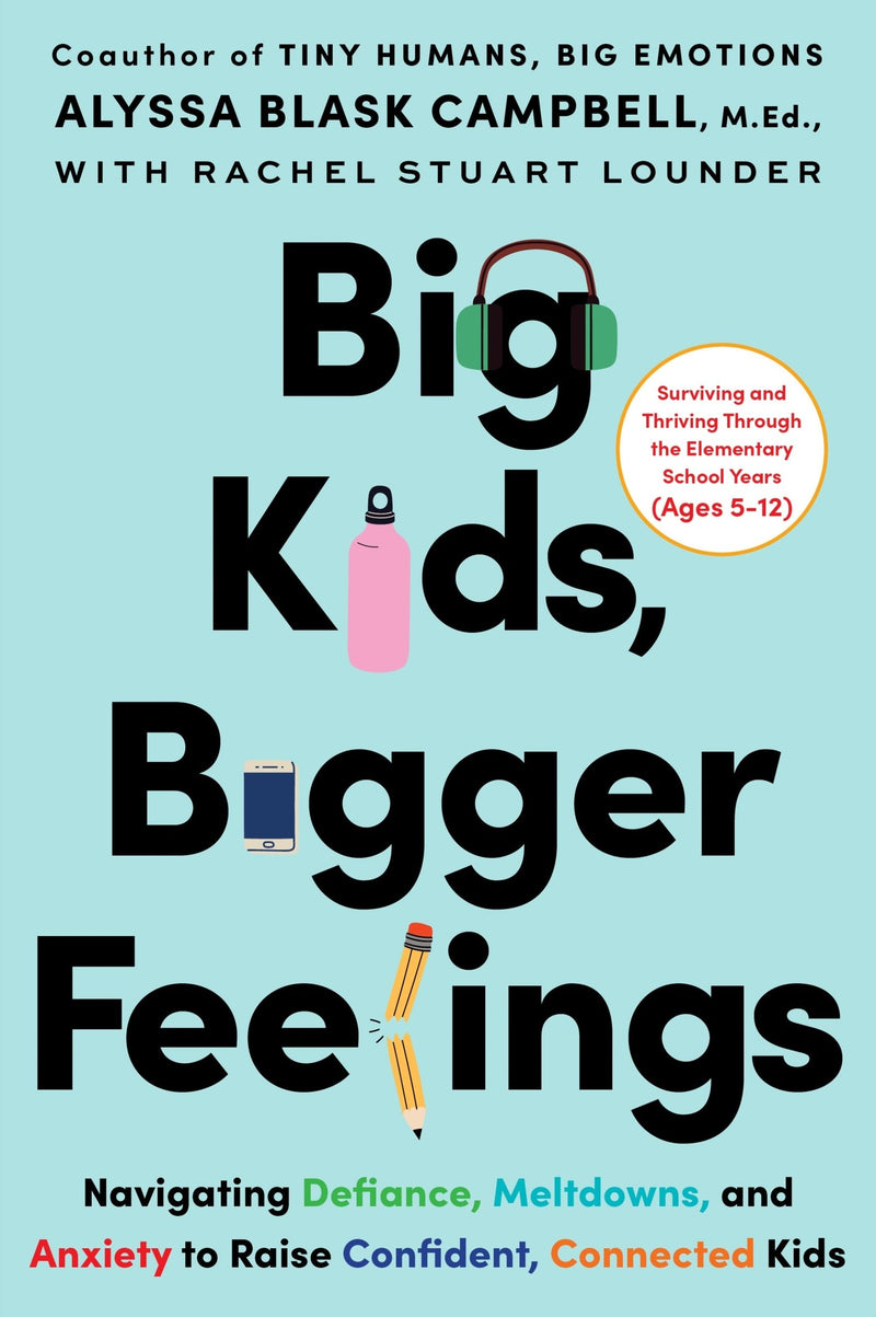 Big Kids, Bigger Feelings: Navigating Defiance, Meltdowns, and Anxiety to Raise Confident, Connected Kids
