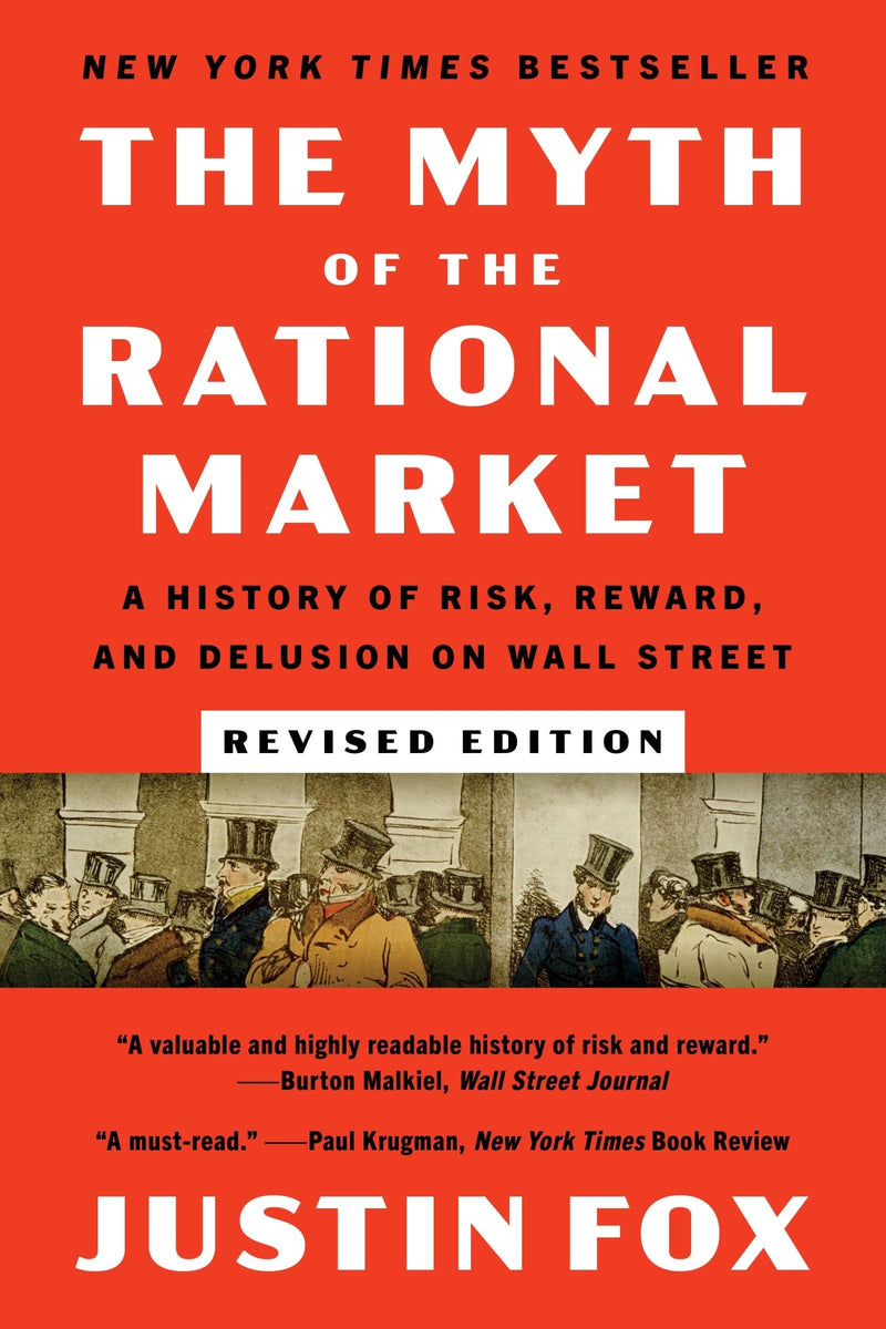 The Myth of the Rational Market: A History of Risk, Reward, and Delusion on Wall Street